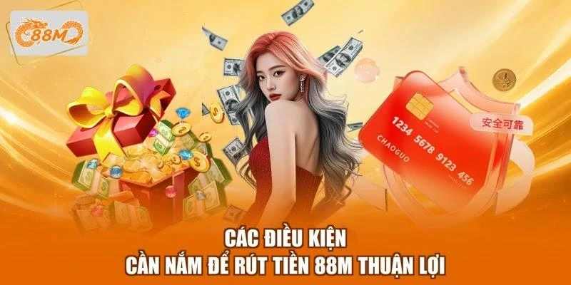 cac-dieu-kien-can-nam-de-rut-tien-88m-thuan-loi Các điều kiện cần nắm để rút tiền 88M thuận lợi