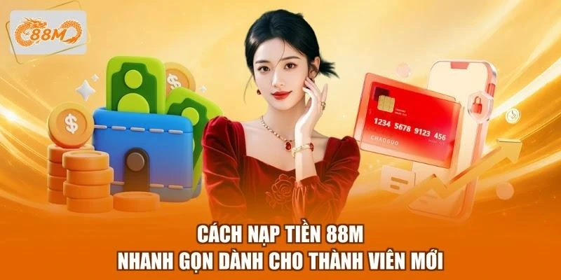 Cách nạp tiền 88M nhanh gọn dành cho thành viên mới