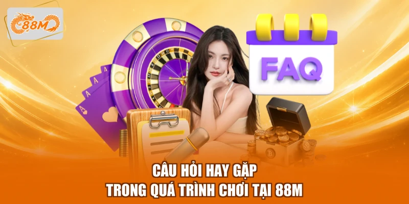 Câu hỏi hay gặp trong quá trình chơi tại 88M