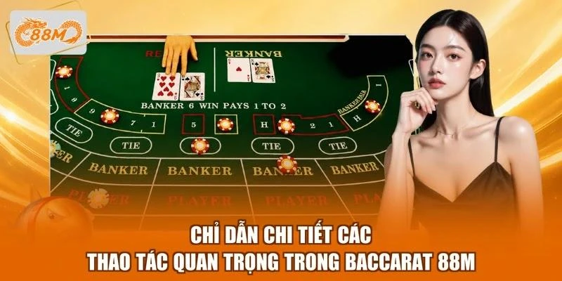 Chỉ dẫn chi tiết các thao tác quan trọng trong Baccarat 88M