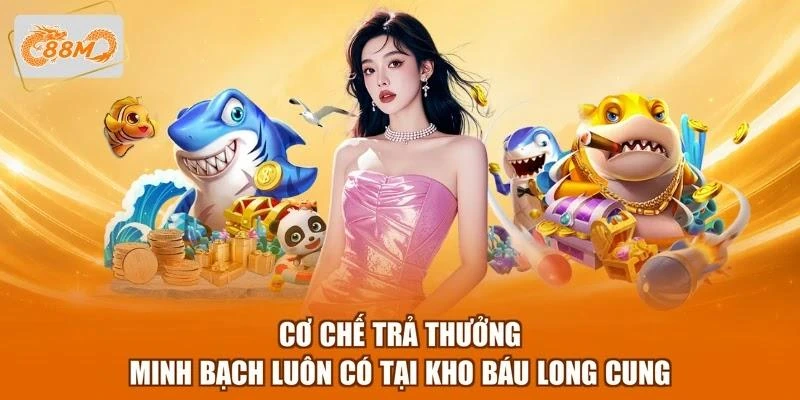 Cơ chế trả thưởng minh bạch luôn có tại Kho báu Long Cung