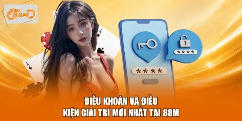 Điều khoản và điều kiện giải trí mới nhất tại 88M
