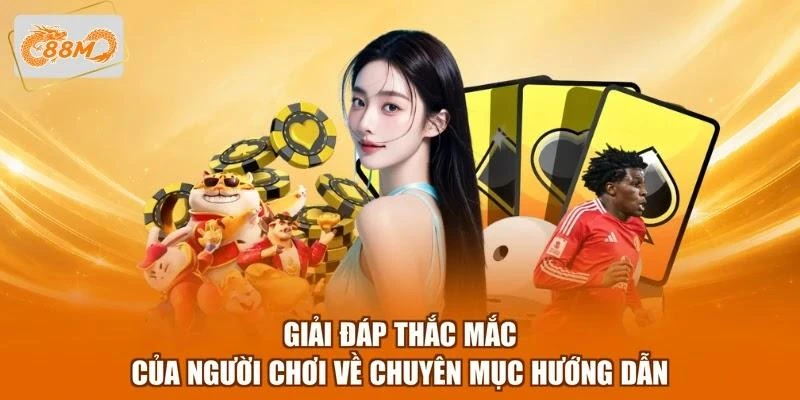 Giải đáp thắc mắc của người chơi về chuyên mục hướng dẫn