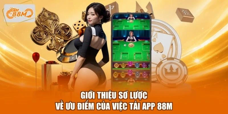 Giới thiệu sơ lược về ưu điểm của việc tải app 88M
