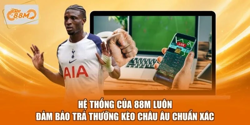 he-thong-cua-88m-luon-dam-bao-tra-thuong-keo-chau-au-chuan-xac Hệ thống của 88M luôn đảm bảo trả thưởng kèo châu Âu chuẩn xác