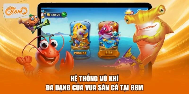 Hệ thống vũ khí đa dạng của Vua săn cá tại 88M