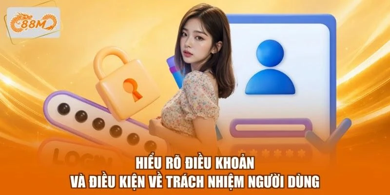 Hiểu rõ điều khoản và điều kiện về trách nhiệm người dùng