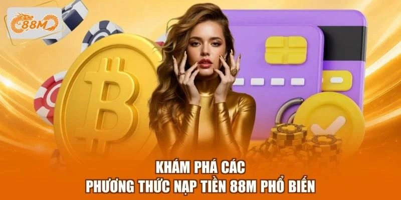 Khám phá các phương thức nạp tiền 88M phổ biến