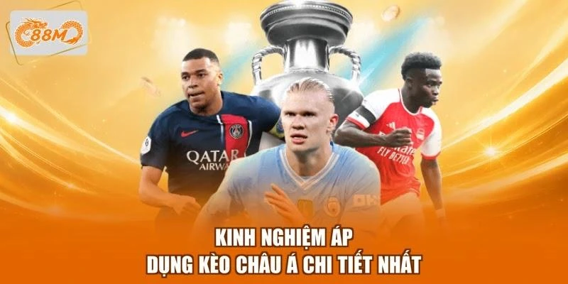 Kinh nghiệm áp dụng kèo châu Á chi tiết nhất