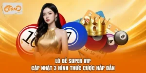 Lô Đề Super Vip - Cập Nhật 3 Hình Thức Cược Hấp Dẫn