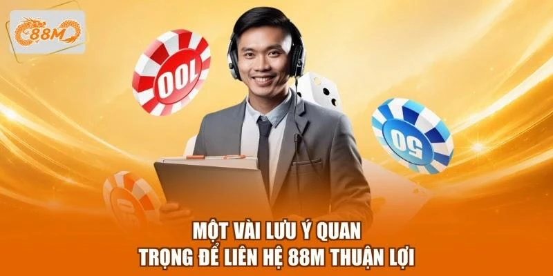 Một vài lưu ý quan trọng để liên hệ 88M thuận lợi