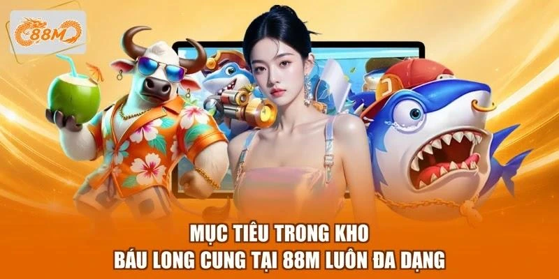 Mục tiêu trong Kho báu Long Cung tại 88M luôn đa dạng