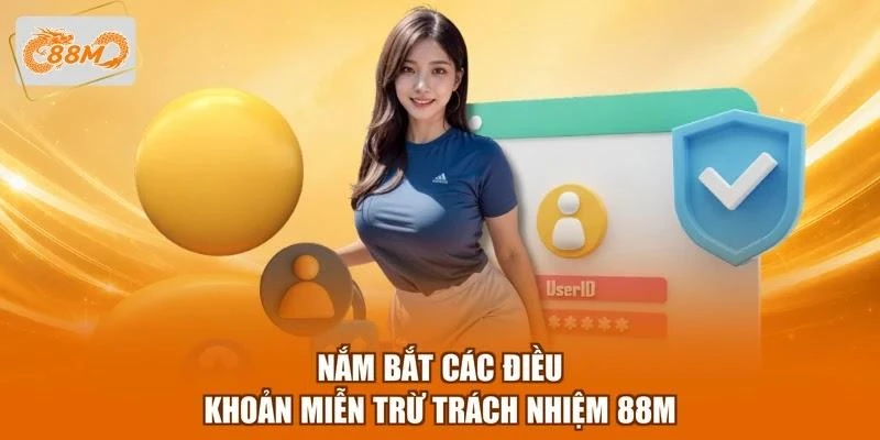 Nắm bắt các điều khoản miễn trừ trách nhiệm 88M