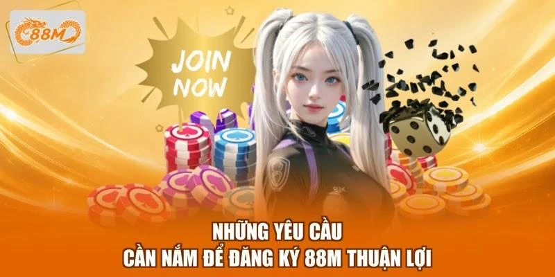 Những yêu cầu cần nắm để đăng ký 88M thuận lợi