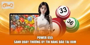 Power 655 - Sảnh Quay Thưởng Uy Tín Hàng Đầu Tại 88M