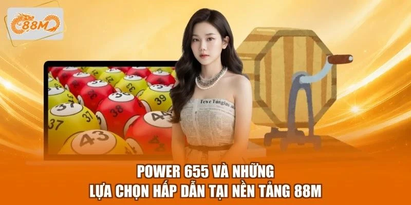 Power 655 và những lựa chọn hấp dẫn tại nền tảng 88M