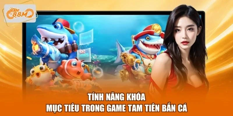 Tính năng khóa mục tiêu trong game Tam Tiên bắn cá