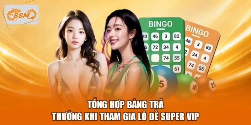 Tổng hợp bảng trả thưởng khi tham gia lô đề Super Vip
