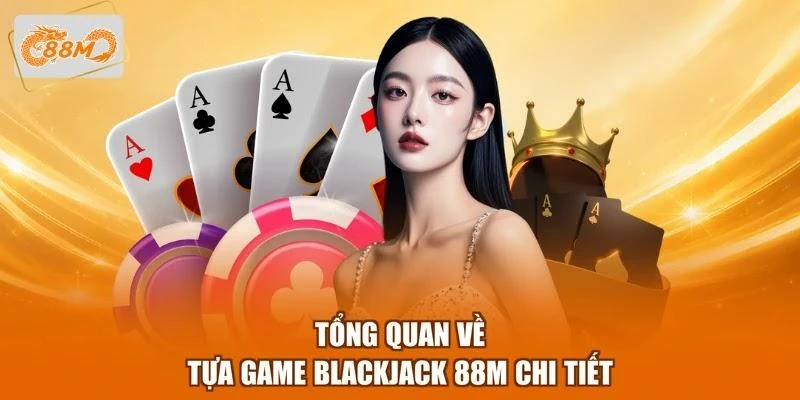 Tổng quan về tựa game blackjack 88M chi tiết