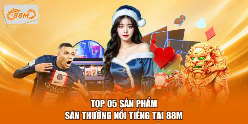Top 05 sản phẩm săn thưởng nổi tiếng tại 88M