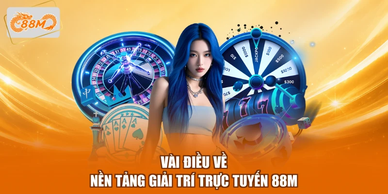 Vài điều về nền tảng giải trí trực tuyến 88M